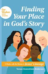 Finding Your Place in God's Story: 5 Weeks with the Women in Jesus' Lineage by Teresa Swanstrom Anderson Paperback Book