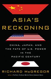 Asia's Reckoning: China, Japan, and the Fate of U.S. Power in the Pacific Century by Richard McGregor Paperback Book