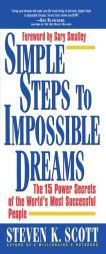Simple Steps to Impossible Dreams: The 15 Power Secrets of the World's Most Successful People by Steven K. Scott Paperback Book