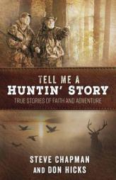 Tell Me a Huntin' Story: True Stories of Faith and Adventure by Steve Chapman Paperback Book