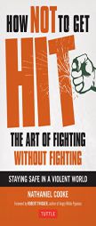 How Not to Get Hit: The Art of Fighting Without Fighting by Nathaniel Cooke Paperback Book