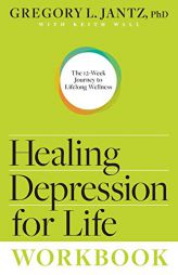 Healing Depression for Life Workbook: The 12-Week Journey to Lifelong Wellness by Gregory L. Jantz Ph. D. Paperback Book