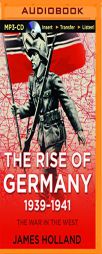 The Rise of Germany, 1939-1941: The War in The West, Volume 1 by James Holland Paperback Book