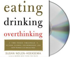Eating, Drinking, Overthinking: The Toxic Triangle of Food, Alcohol, and Depression--and How Women Can Break Free by Susan Nolen-Hoeksema Paperback Book