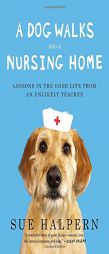A Dog Walks Into a Nursing Home: Lessons in the Good Life from an Unlikely Teacher by Sue Halpern Paperback Book