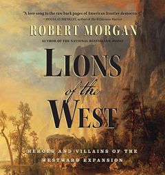 Lions of the West: Heroes and Villains of the Westward Expansion by Robert Morgan Paperback Book