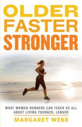 Older, Faster, Stronger: One Runner's Quest to Find Out How Women Are Running Into Their 50s, 60s and Beyond, and What That Can Teach Us All ab by Margaret Webb Paperback Book