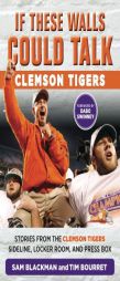 If These Walls Could Talk: Clemson Tigers: Stories from the Clemson Tigers Sideline, Locker Room, and Press Box by Sam Blackman Paperback Book