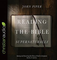 Reading the Bible Supernaturally: Seeing and Savoring the Glory of God in Scripture by John Piper Paperback Book