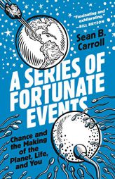 A Series of Fortunate Events: Chance and the Making of the Planet, Life, and You by Sean B. Carroll Paperback Book