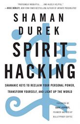 Spirit Hacking: Shamanic Keys to Reclaim Your Personal Power, Transform Yourself, and Light Up the World by Shaman Durek Paperback Book