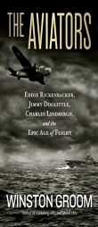 The Aviators: Eddie Rickenbacker, Jimmy Doolittle, Charles Lindbergh, and the Epic Age of Flight by Winston Groom Paperback Book