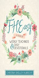 FHEasy: A Year of Weekly Teachings and Daily Devotionals by Christina Shelley Albrecht Paperback Book