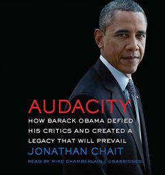 Audacity: How Barack Obama Defied His Critics and Created a Legacy That Will Prevail by Jonathan Chait Paperback Book