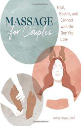 Massage for Couples: Heal, Soothe, and Connect with the One You Love by Ashley Dwyer Paperback Book