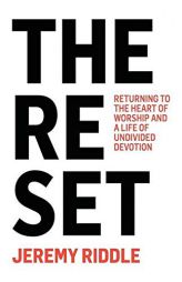 The Reset: Returning to the Heart of Worship and a Life of Undivided Devotion by Jeremy Riddle Paperback Book