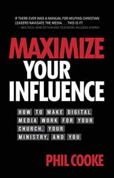 Maximize Your Influence: How to Make Digital Media Work for Your Church, Your Ministry, and You by Phil Cooke Paperback Book