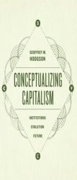 Conceptualizing Capitalism: Institutions, Evolution, Future by Geoffrey M. Hodgson Paperback Book