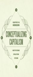 Conceptualizing Capitalism: Institutions, Evolution, Future by Geoffrey M. Hodgson Paperback Book