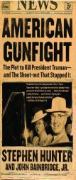 American Gunfight: The Plot to Kill President Truman--and the Shoot-out That Stopped It by Stephen Hunter Paperback Book