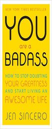 You Are a Badass: How to Stop Doubting Your Greatness and Start Living an Awesome Life by Jen Sincero Paperback Book