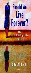 Should We Live Forever?: The Ethical Ambiguities of Aging by Gilbert Meilaender Paperback Book