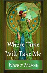 Where Time Will Take Me by Nancy Moser Paperback Book