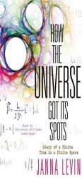 How the Universe Got Its Spots: Diary of a Finite Time in a Finite Space by Janna Levin Paperback Book