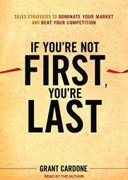 If You're Not First, You're Last: Sales Strategies to Dominate Your Market and Beat Your Competition by Grant Cardone Paperback Book