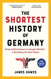 The Shortest History of Germany: From Julius Caesar to Angela Merkel--A Retelling for Our Times by James Hawes Paperback Book