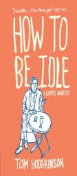 How to Be Idle: A Loafer's Manifesto by Tom Hodgkinson Paperback Book
