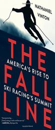 The Fall Line: America's Rise to Ski Racing's Summit by Nathaniel Vinton Paperback Book