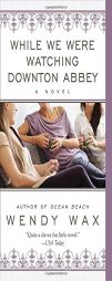 While We Were Watching Downton Abbey by Wendy Wax Paperback Book