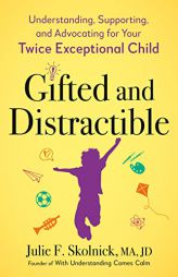Gifted and Distractible: Understanding, Supporting, and Advocating for Your Twice Exceptional Child by Julie F. Skolnick Paperback Book