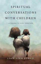 Spiritual Conversations with Children: Listening to God Together by Lacy Finn Borgo Paperback Book