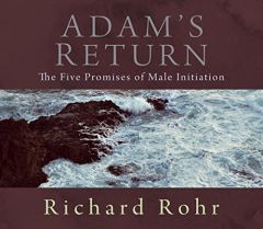 Adam's Return: The Five Promises of Male Initiation by Richard Rohr Paperback Book