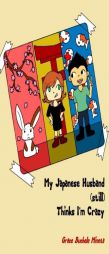 My Japanese Husband (Still) Thinks I'm Crazy by Grace Buchele Mineta Paperback Book