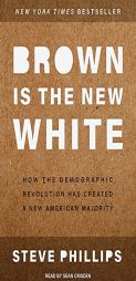 Brown is the New White: How the Demographic Revolution Has Created a New American Majority by Steven Phillips Paperback Book