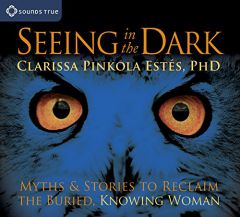 Seeing in the Dark: Myths and Stories to Reclaim the Buried, Knowing Woman by Clarissa Pinkola Estes Paperback Book