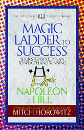 The Magic Ladder to Success (Condensed Classics): Your-Step-By-Step Plan to Wealth and Winning by Napoleon Hill Paperback Book