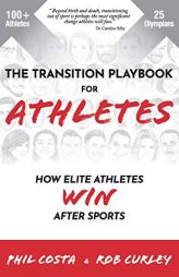 The Transition Playbook for ATHLETES: How Elite Athletes WIN After Sports by Phil Costa Paperback Book