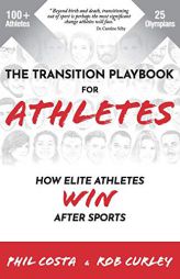 The Transition Playbook for ATHLETES: How Elite Athletes WIN After Sports by Phil Costa Paperback Book