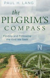 The Pilgrim's Compass: Finding and Following the God We Seek by Paul H. Lang Paperback Book