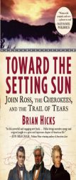 Toward the Setting Sun: John Ross, the Cherokees, and the Trail of Tears by Brian Hicks Paperback Book