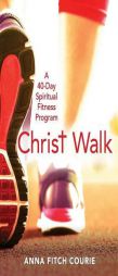 Christ Walk: A 40-Day Spiritual Fitness Program by Anna Fitch Courie Paperback Book