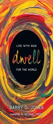 Dwell: Life with God for the World by Barry D. Jones Paperback Book