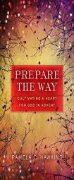 Prepare the Way: Cultivating a Heart for God in Advent by Pamela C. Hawkins Paperback Book