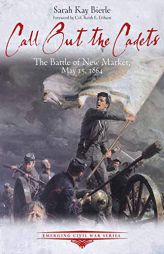 Call Out the Cadets: The Battle of New Market, May 15, 1864 by Sarah Kay Bierle Paperback Book