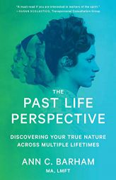 The Past Life Perspective: Discovering Your True Nature Across Multiple Lifetimes by Ann C. Barham Paperback Book