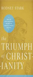 The Triumph of Christianity: How the Jesus Movement Became the World's Largest Religion by Rodney Stark Paperback Book